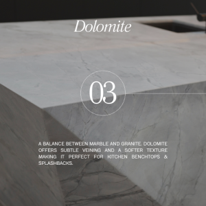 A balance between marble and granite. Dolomite offers subtle veining and a softer texture making it perfect for kitchen BENCHTOPS & SPLASHBACKS.